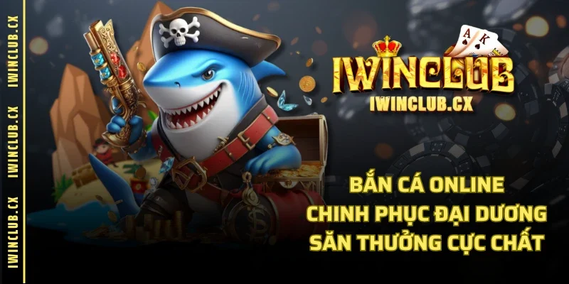 Bắn Cá Online | Chinh Phục Đại Dương, Săn Thưởng Cực Chất