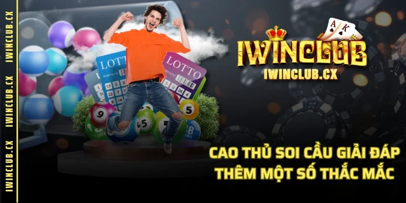 Cao thủ soi cầu giải đáp thêm một số thắc mắc