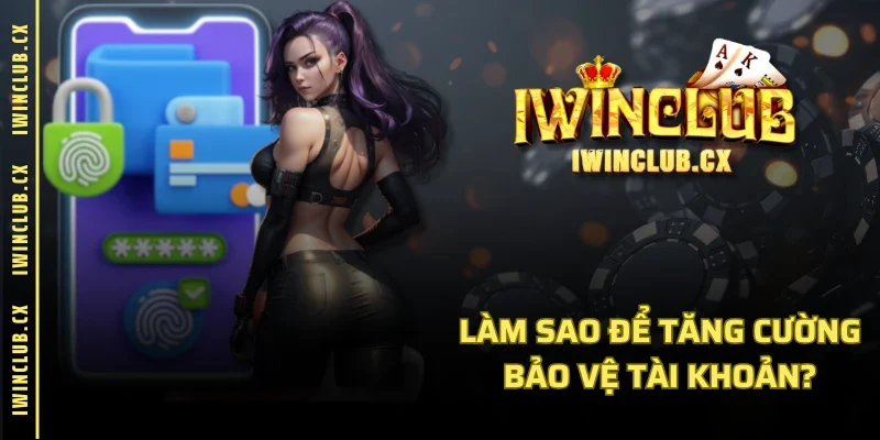 Làm sao để tăng cường bảo vệ tài khoản?