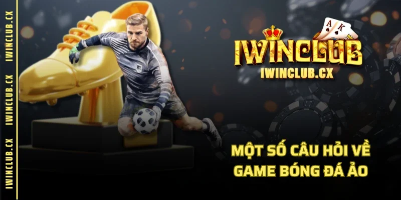 Một số câu hỏi về game bóng đá ảo